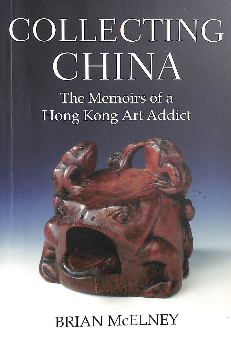 Collecting China: The Memoirs of a Hong Kong Art Addict