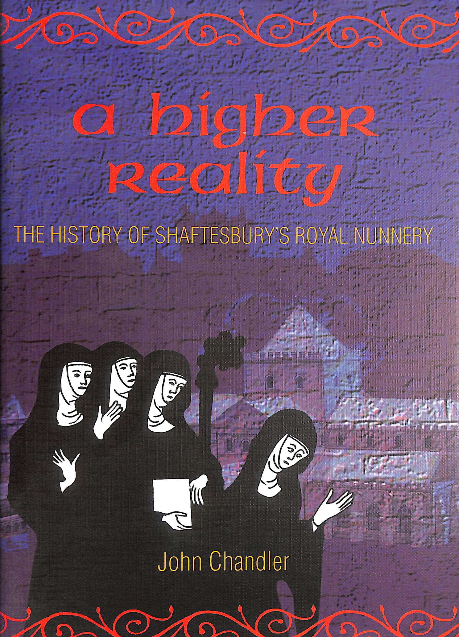 A Higher Reality: The History of Shaftesbury's Royal Nunnery