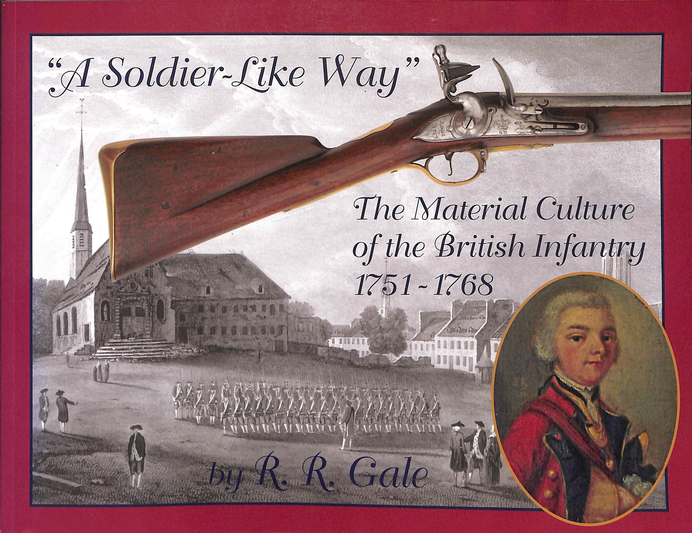 Image for A Soldier-like Way: The Material Culture of the British Infantry A Soldier-like Way: The Material Culture of the British Infantry