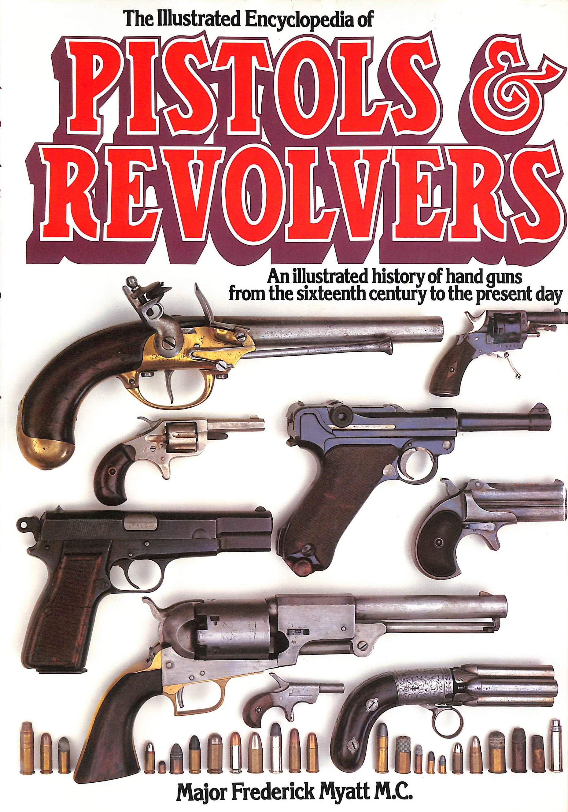 The Illustrated Encyclopaedia of Pistols and Revolvers: An Illustrated History of Hand Guns from the Sixteenth Century to the Present Day