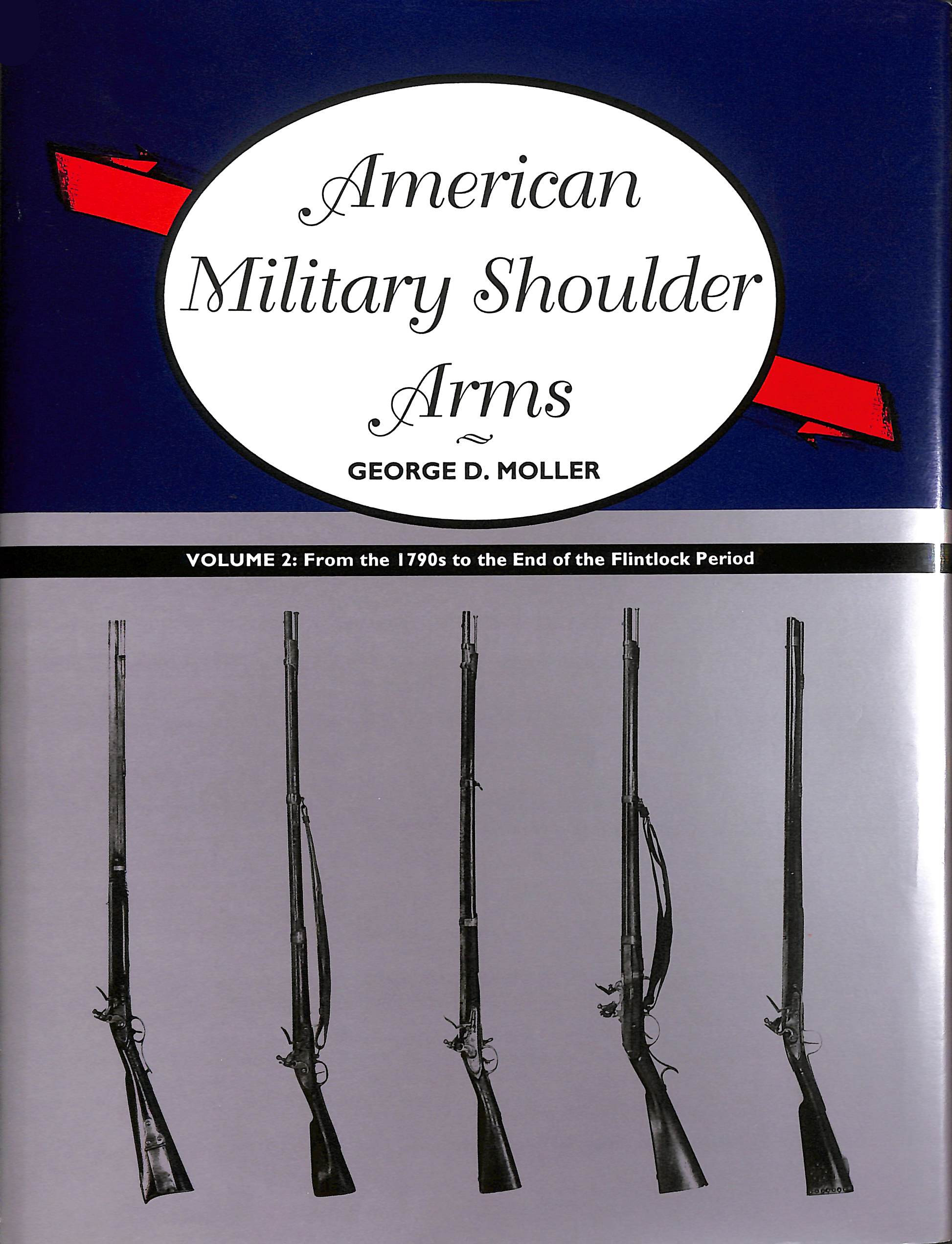 American Military Shoulder Arms Volume 2: From the 1790s to the End of the Flintlock Period