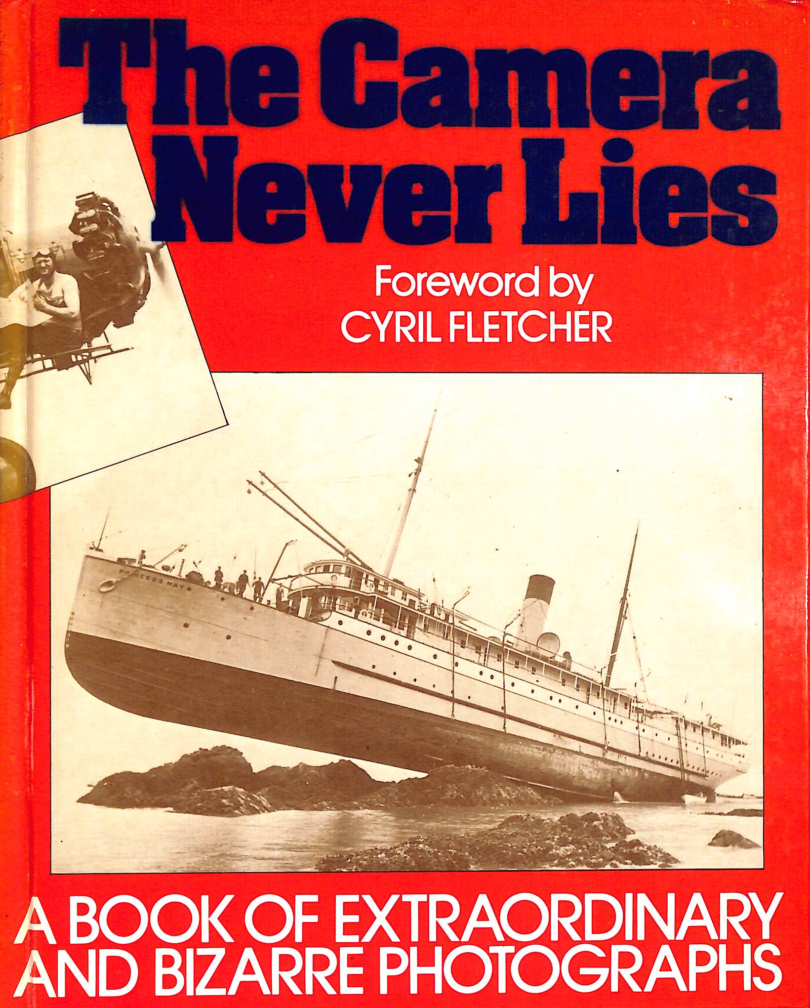 The Camera Never Lies: A book of extraordinary and bizarre photographs